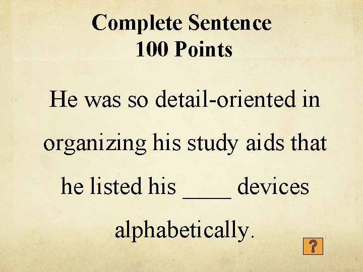 Complete Sentence 100 Points He was so detail-oriented in organizing his study aids that