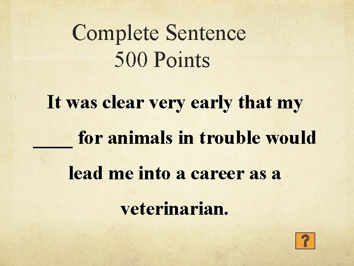 Complete Sentence 500 Points It was clear very early that my ____ for animals