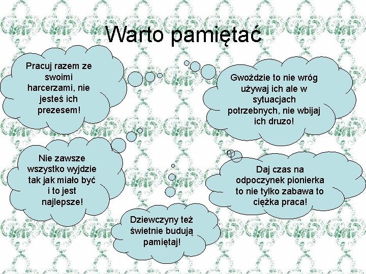 Warto pamiętać Pracuj razem ze swoimi harcerzami, nie jesteś ich prezesem! Gwoździe to nie