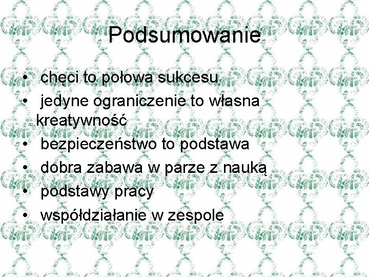 Podsumowanie • chęci to połowa sukcesu • jedyne ograniczenie to własna kreatywność • bezpieczeństwo