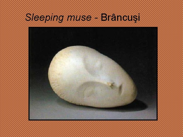 Sleeping muse - Brâncuşi 