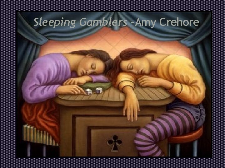 Sleeping Gamblers -Amy Crehore 