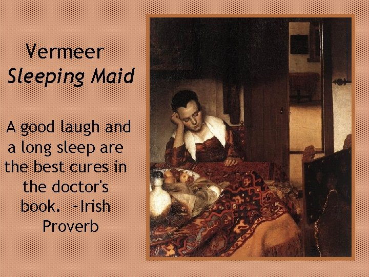 Vermeer Sleeping Maid A good laugh and a long sleep are the best cures