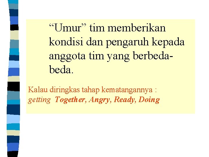 “Umur” tim memberikan kondisi dan pengaruh kepada anggota tim yang berbeda. Kalau diringkas tahap