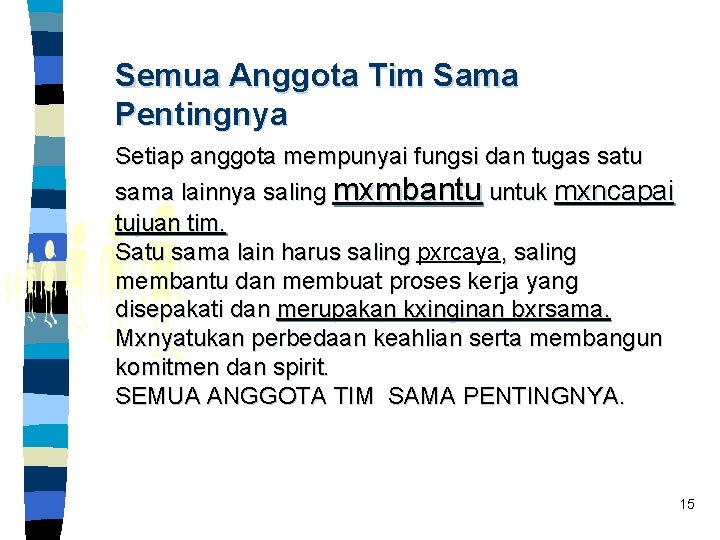 Semua Anggota Tim Sama Pentingnya Setiap anggota mempunyai fungsi dan tugas satu sama lainnya