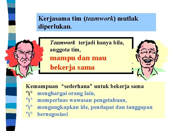 Kerjasama tim (teamwork) mutlak diperlukan. Teamwork terjadi hanya bila, anggota tim, mampu dan mau