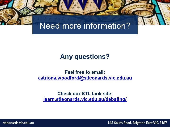 Need more information? Any questions? Feel free to email: catriona. woodford@stleonards. vic. edu. au