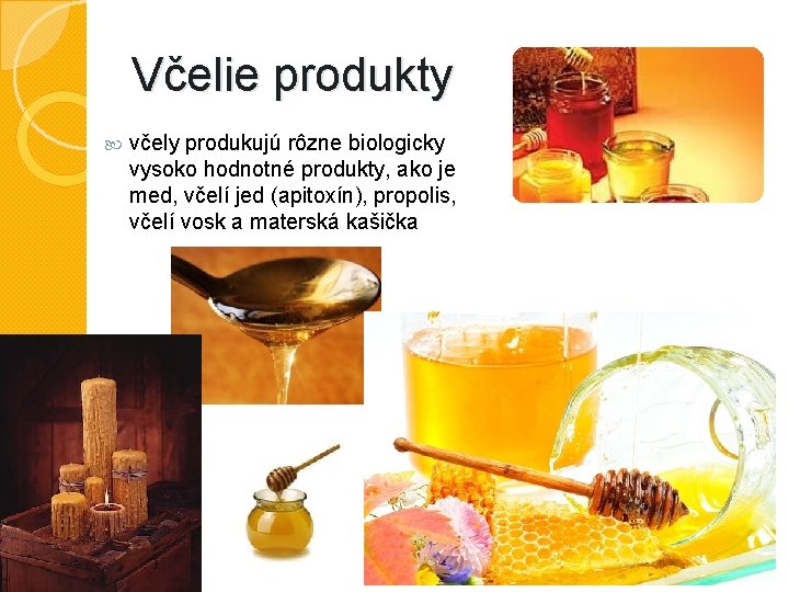 Včelie produkty včely produkujú rôzne biologicky vysoko hodnotné produkty, ako je med, včelí jed