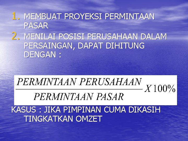 1. MEMBUAT PROYEKSI PERMINTAAN 2. PASAR MENILAI POSISI PERUSAHAAN DALAM PERSAINGAN, DAPAT DIHITUNG DENGAN