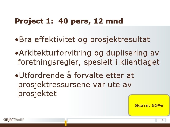 Project 1: 40 pers, 12 mnd • Bra effektivitet og prosjektresultat • Arkitekturforvitring og