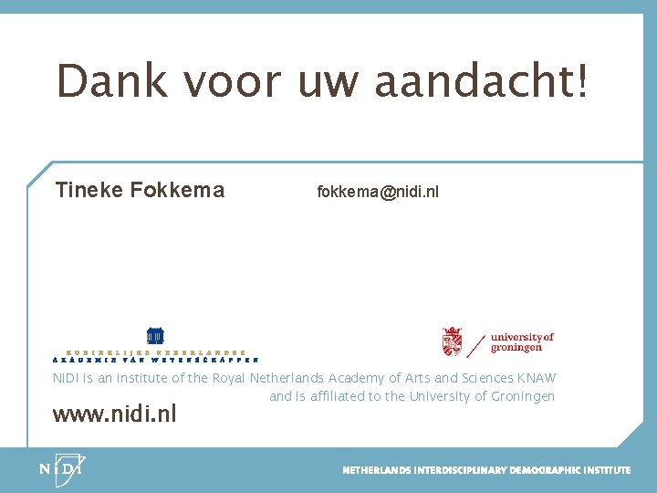 Dank voor uw aandacht! Tineke Fokkema fokkema@nidi. nl NIDI is an institute of the