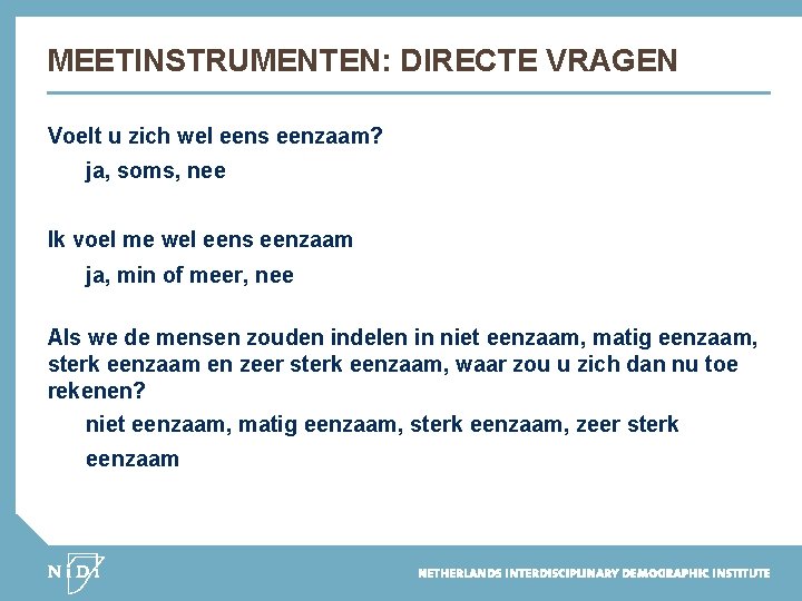 MEETINSTRUMENTEN: DIRECTE VRAGEN Voelt u zich wel eens eenzaam? ja, soms, nee Ik voel