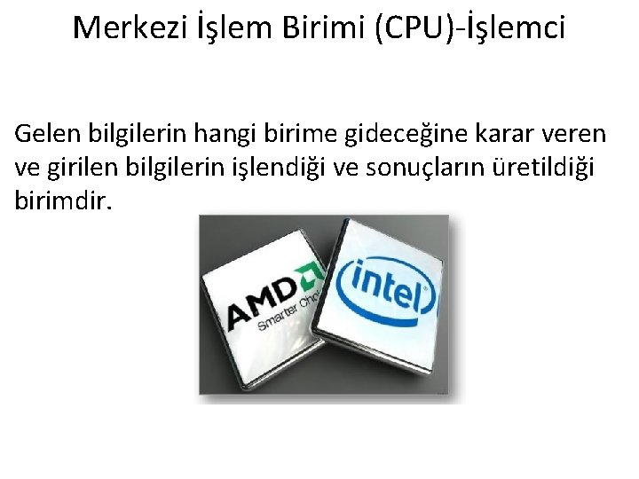 Merkezi İşlem Birimi (CPU)-İşlemci Gelen bilgilerin hangi birime gideceğine karar veren ve girilen bilgilerin