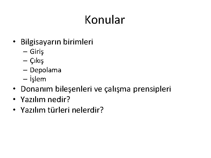 Konular • Bilgisayarın birimleri – Giriş – Çıkış – Depolama – İşlem • Donanım