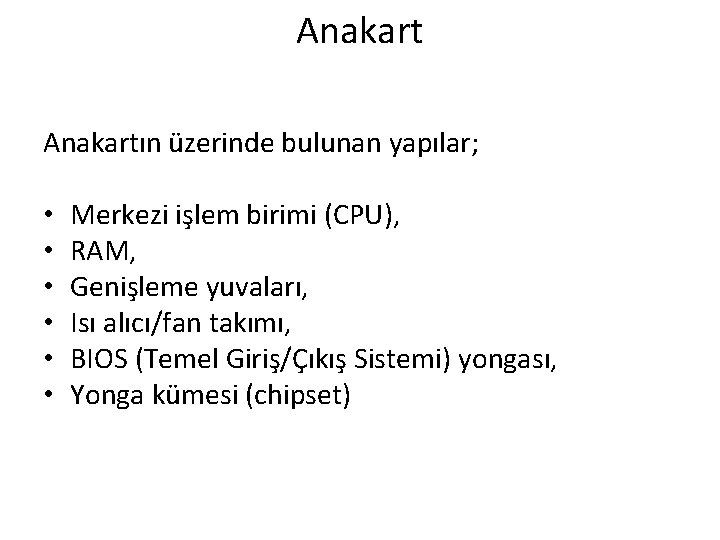 Anakartın üzerinde bulunan yapılar; • • • Merkezi işlem birimi (CPU), RAM, Genişleme yuvaları,