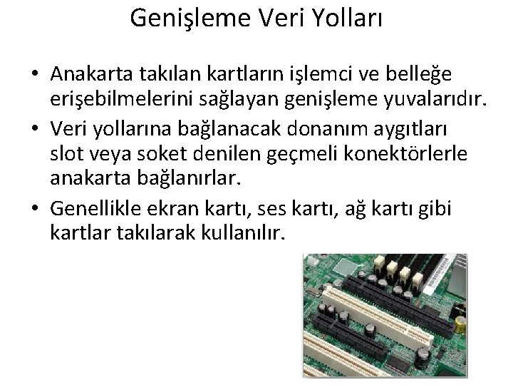 Genişleme Veri Yolları • Anakarta takılan kartların işlemci ve belleğe erişebilmelerini sağlayan genişleme yuvalarıdır.