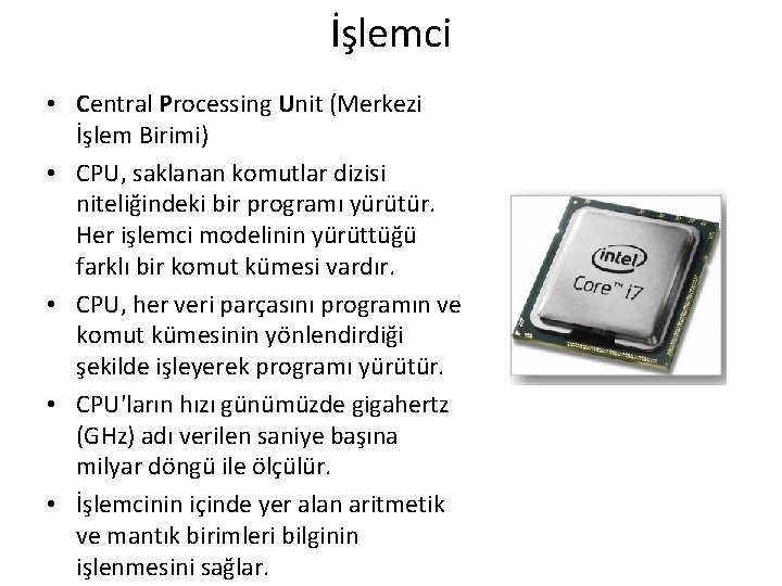 İşlemci • Central Processing Unit (Merkezi İşlem Birimi) • CPU, saklanan komutlar dizisi niteliğindeki