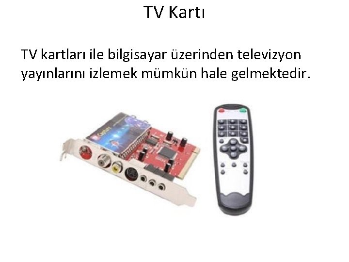 TV Kartı TV kartları ile bilgisayar üzerinden televizyon yayınlarını izlemek mümkün hale gelmektedir. 