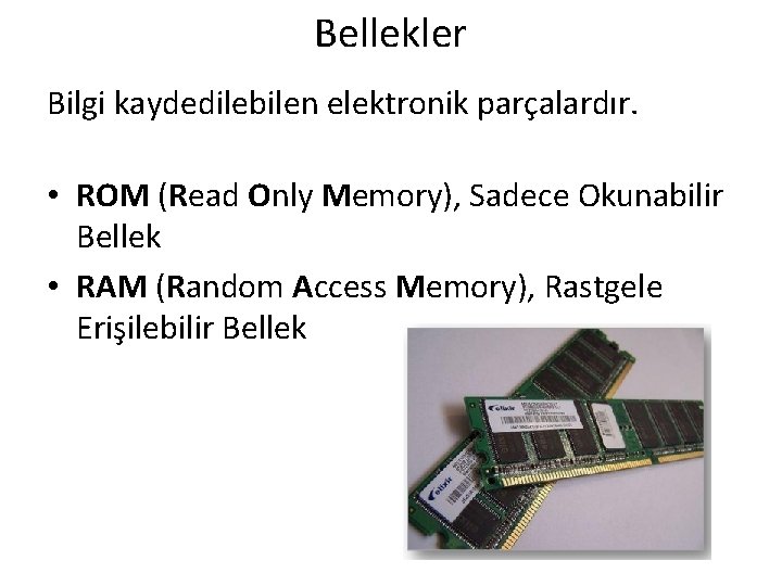 Bellekler Bilgi kaydedilebilen elektronik parçalardır. • ROM (Read Only Memory), Sadece Okunabilir Bellek •