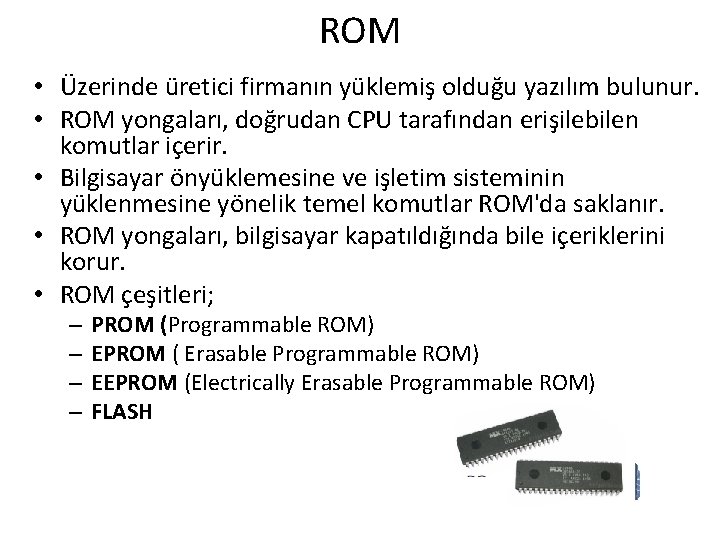 ROM • Üzerinde üretici firmanın yüklemiş olduğu yazılım bulunur. • ROM yongaları, doğrudan CPU