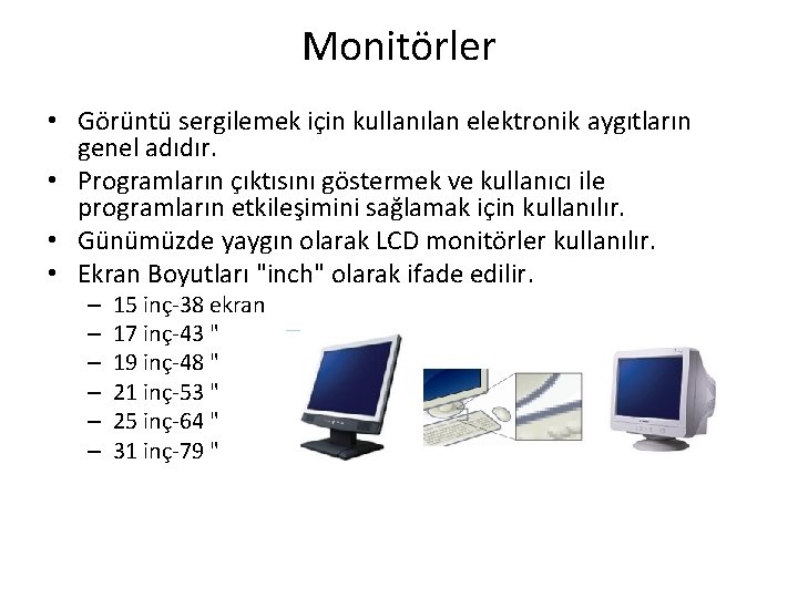 Monitörler • Görüntü sergilemek için kullanılan elektronik aygıtların genel adıdır. • Programların çıktısını göstermek