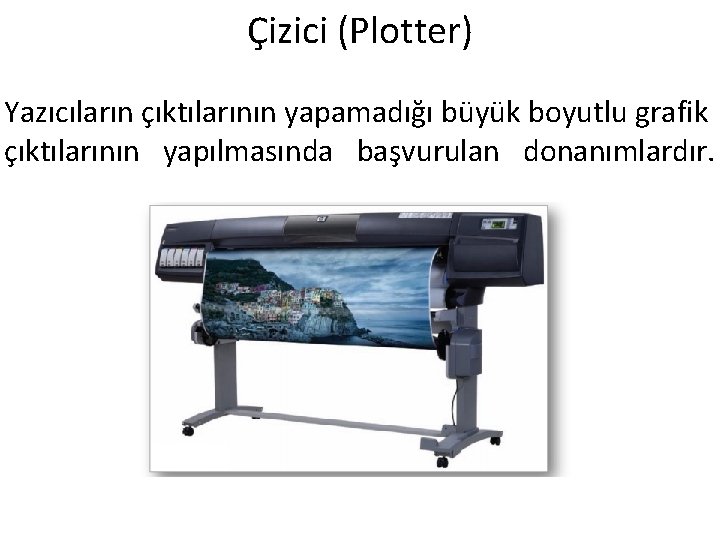 Çizici (Plotter) Yazıcıların çıktılarının yapamadığı büyük boyutlu grafik çıktılarının yapılmasında başvurulan donanımlardır. 