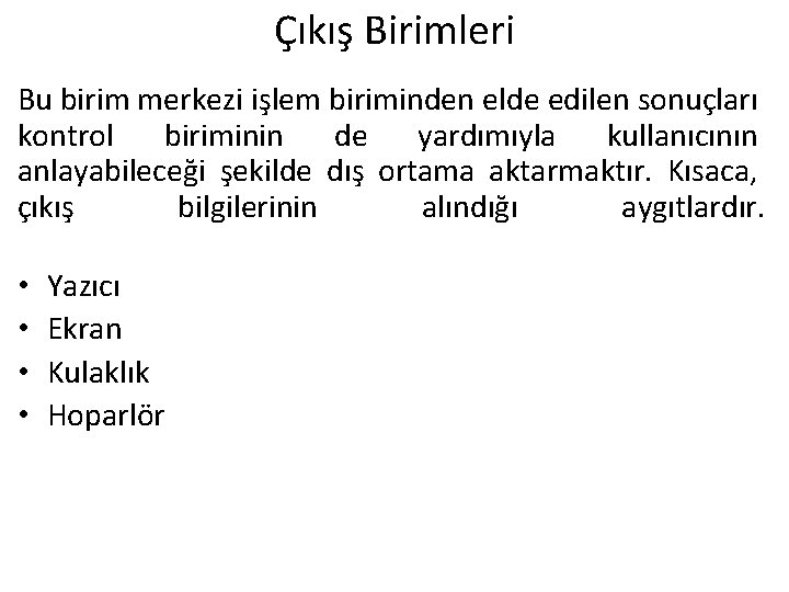 Çıkış Birimleri Bu birim merkezi işlem biriminden elde edilen sonuçları kontrol biriminin de yardımıyla