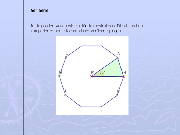 5 er Serie Im folgenden wollen wir ein 10 eck konstruieren. Dies ist jedoch