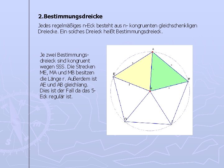 2. Bestimmungsdreicke Jedes regelmäßiges n-Eck besteht aus n- kongruenten gleichschenkligen Dreiecke. Ein solches Dreieck