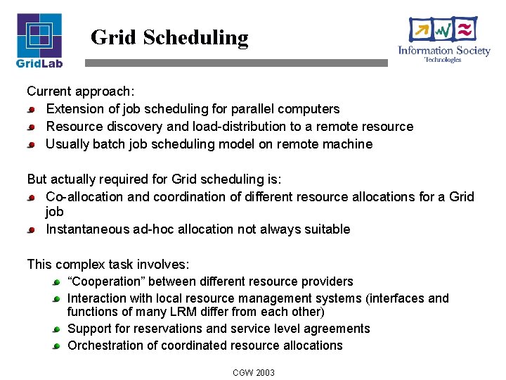 Grid Scheduling Current approach: Extension of job scheduling for parallel computers Resource discovery and