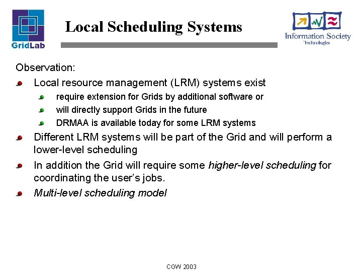 Local Scheduling Systems Observation: Local resource management (LRM) systems exist require extension for Grids