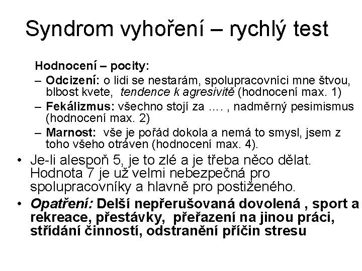 Syndrom vyhoření – rychlý test Hodnocení – pocity: – Odcizení: o lidi se nestarám,
