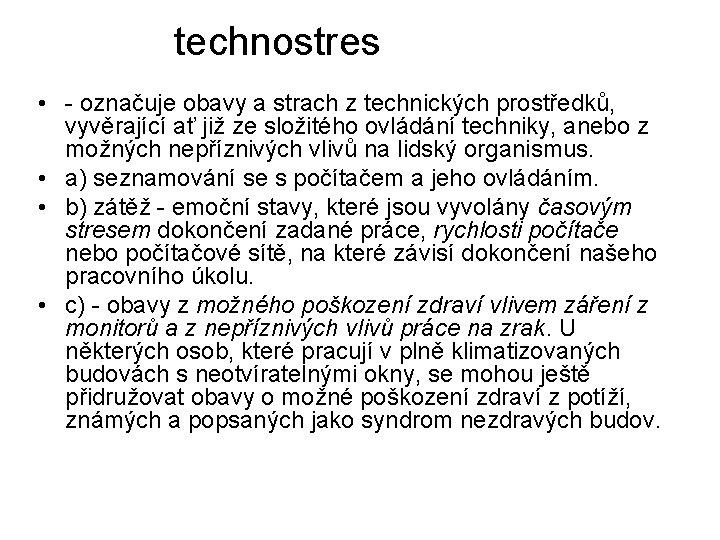 technostres • - označuje obavy a strach z technických prostředků, vyvěrající ať již ze