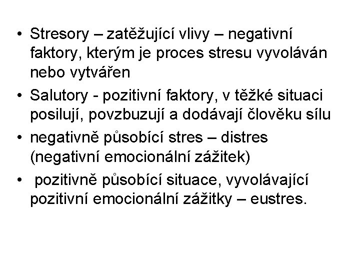  • Stresory – zatěžující vlivy – negativní faktory, kterým je proces stresu vyvoláván