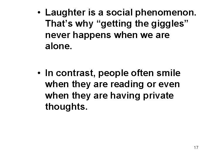  • Laughter is a social phenomenon. That’s why “getting the giggles” never happens