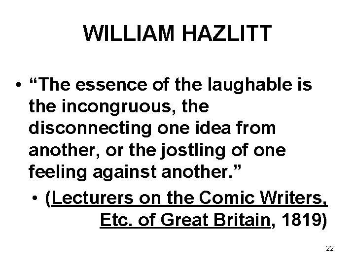WILLIAM HAZLITT • “The essence of the laughable is the incongruous, the disconnecting one