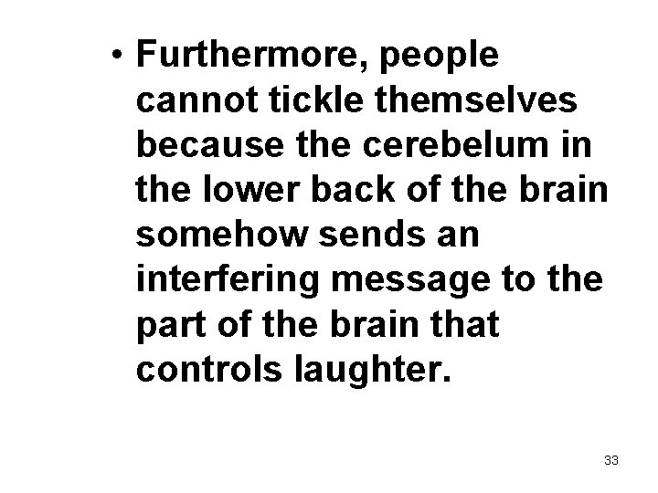  • Furthermore, people cannot tickle themselves because the cerebelum in the lower back
