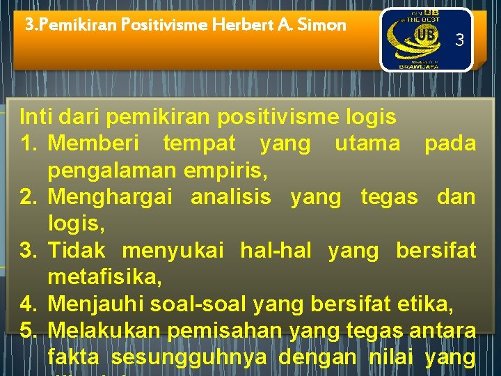 3. Pemikiran Positivisme Herbert A. Simon 3 Inti dari pemikiran positivisme logis 1. Memberi