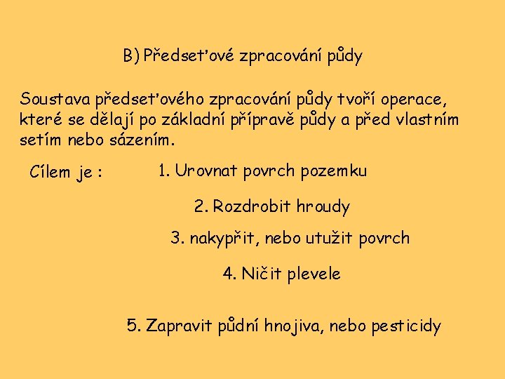 B) Předseťové zpracování půdy Soustava předseťového zpracování půdy tvoří operace, které se dělají po