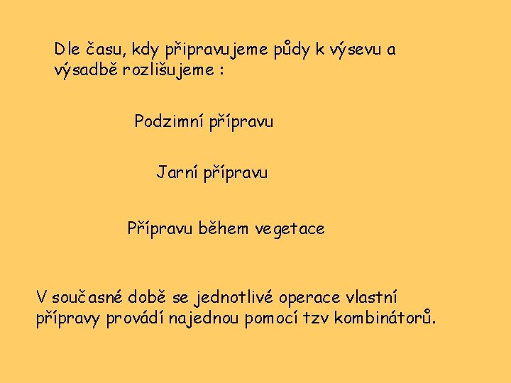 Dle času, kdy připravujeme půdy k výsevu a výsadbě rozlišujeme : Podzimní přípravu Jarní