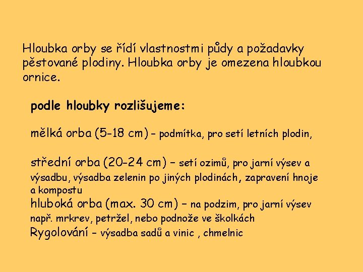 Hloubka orby se řídí vlastnostmi půdy a požadavky pěstované plodiny. Hloubka orby je omezena