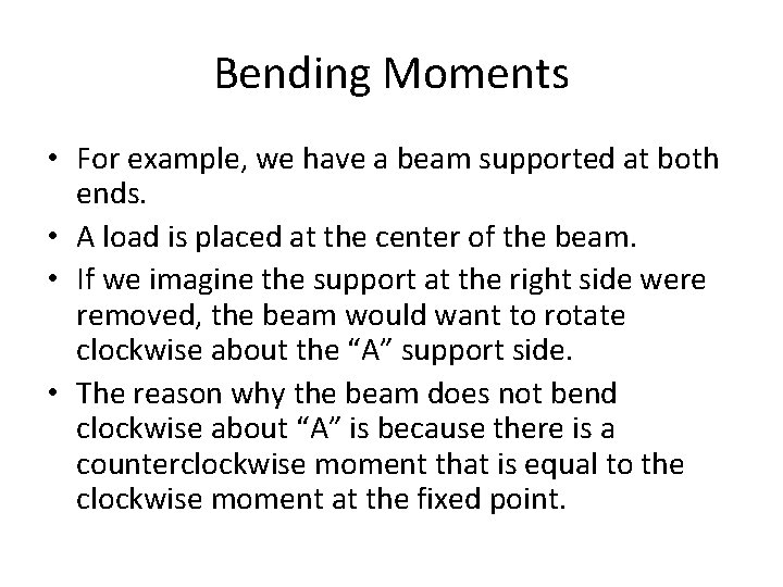 Bending Moments • For example, we have a beam supported at both ends. •