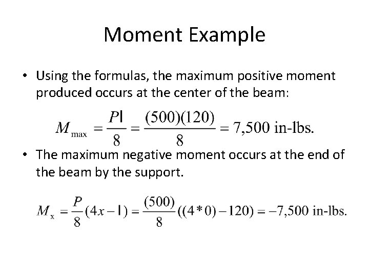 Moment Example • Using the formulas, the maximum positive moment produced occurs at the