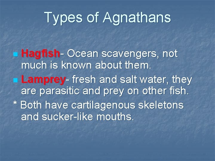 Types of Agnathans Hagfish- Ocean scavengers, not much is known about them. n Lamprey-