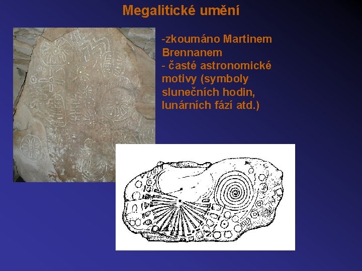 Megalitické umění -zkoumáno Martinem Brennanem - časté astronomické motivy (symboly slunečních hodin, lunárních fází