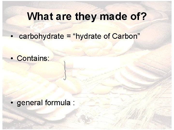 What are they made of? • carbohydrate = “hydrate of Carbon” • Contains: •