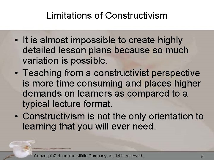 Limitations of Constructivism • It is almost impossible to create highly detailed lesson plans