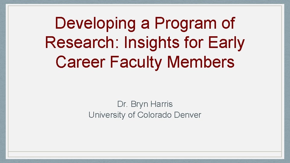 Developing a Program of Research: Insights for Early Career Faculty Members Dr. Bryn Harris