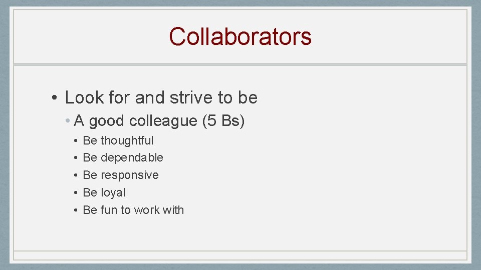 Collaborators • Look for and strive to be • A good colleague (5 Bs)