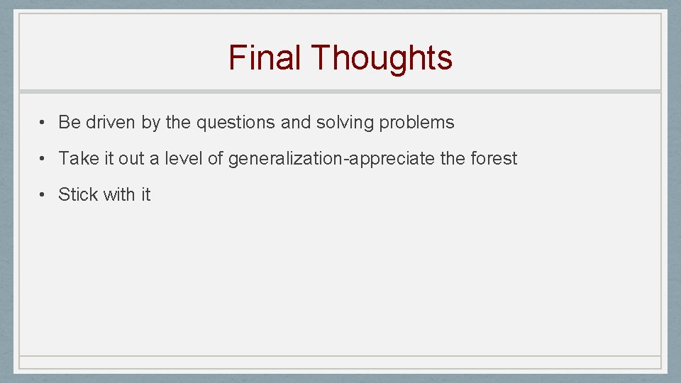 Final Thoughts • Be driven by the questions and solving problems • Take it